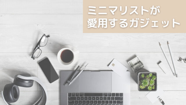 ミニマリストが 愛用するガジェット