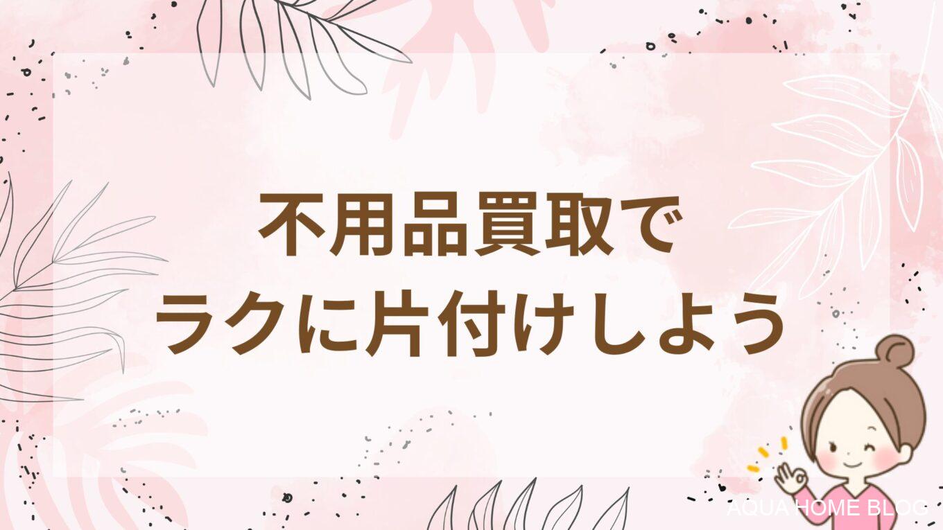 不用品買取でラクに片付けしよう