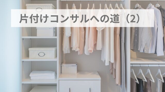 片付けコンサルへの道(2)